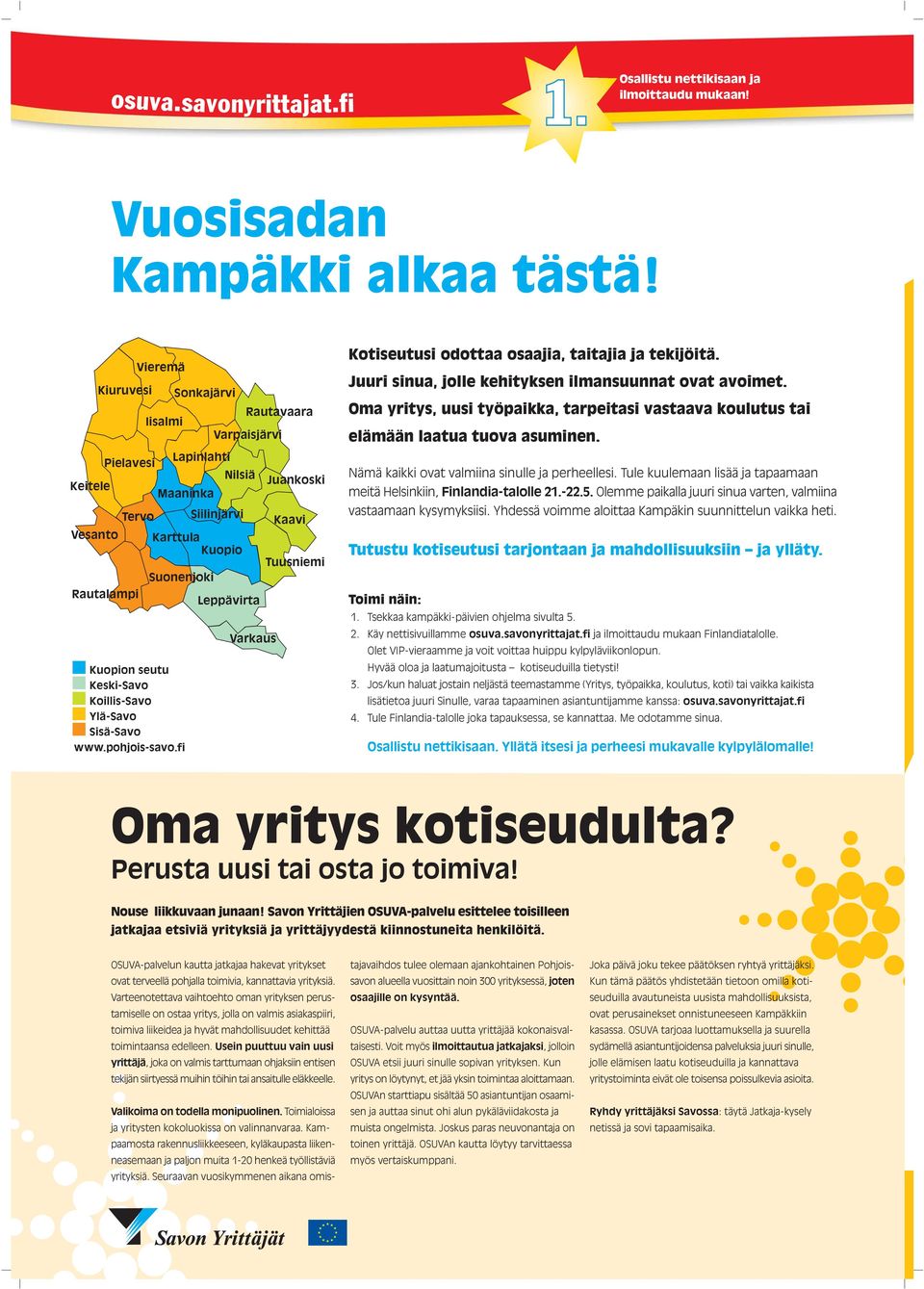 Kuopion seutu Keski-Savo Koillis-Savo Ylä-Savo Sisä-Savo www.pohjois-savo.fi Kaavi Tuusniemi Kotiseutusi odottaa osaajia, taitajia ja tekijöitä.