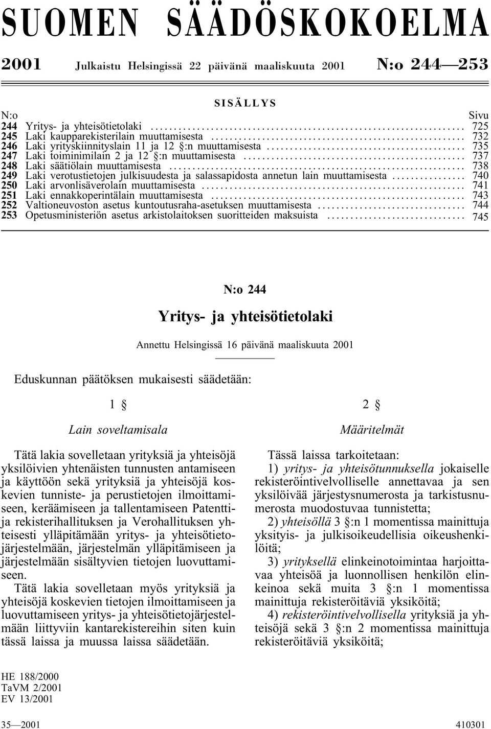 .. 738 249 Laki verotustietojen julkisuudesta ja salassapidosta annetun lain muuttamisesta... 740 250 Laki arvonlisäverolain muuttamisesta... 741 251 Laki ennakkoperintälain muuttamisesta.