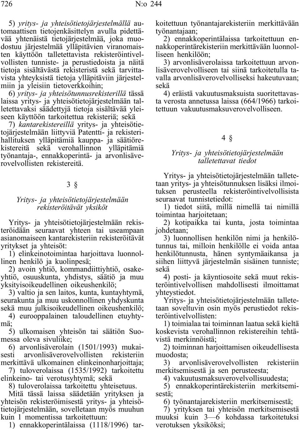 tietoverkkoihin; 6) yritys- ja yhteisötunnusrekisterillä tässä laissa yritys- ja yhteisötietojärjestelmään talletettavaksi säädettyjä tietoja sisältävää yleiseen käyttöön tarkoitettua rekisteriä;