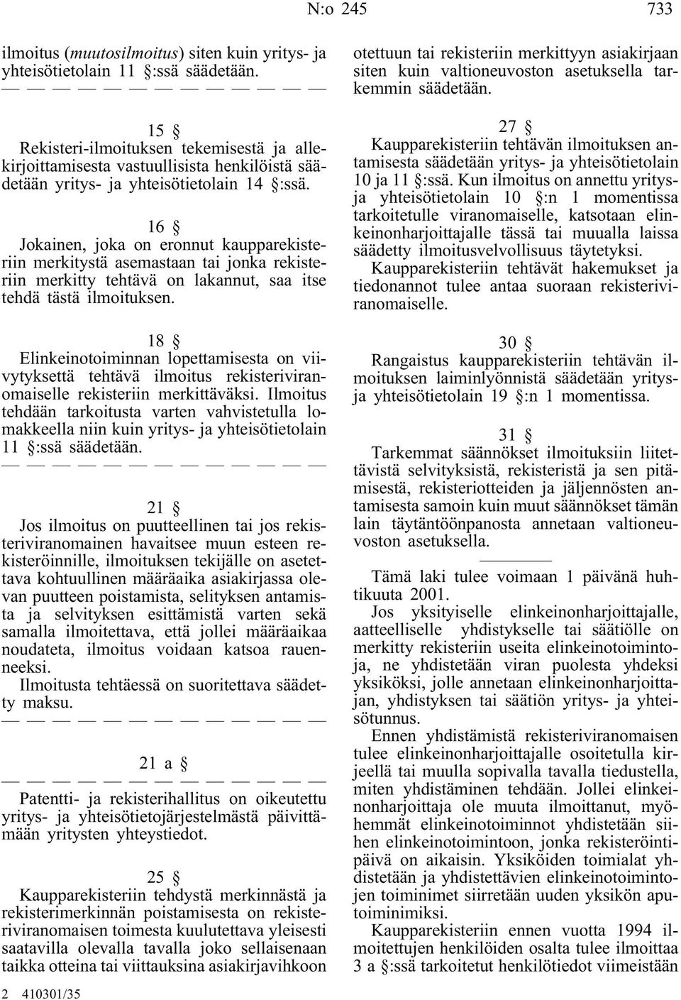 16 Jokainen, joka on eronnut kaupparekisteriin merkitystäasemastaan tai jonka rekisteriin merkitty tehtävä on lakannut, saa itse tehdätästäilmoituksen.