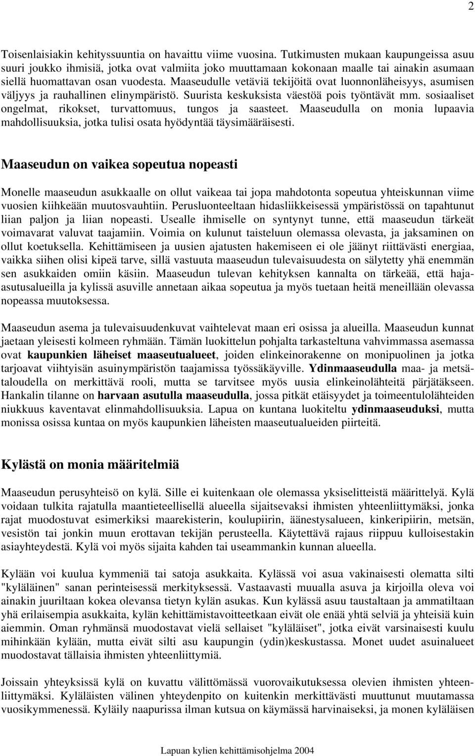 Maaseudulle vetäviä tekijöitä ovat luonnonläheisyys, asumisen väljyys ja rauhallinen elinympäristö. Suurista keskuksista väestöä pois työntävät mm.