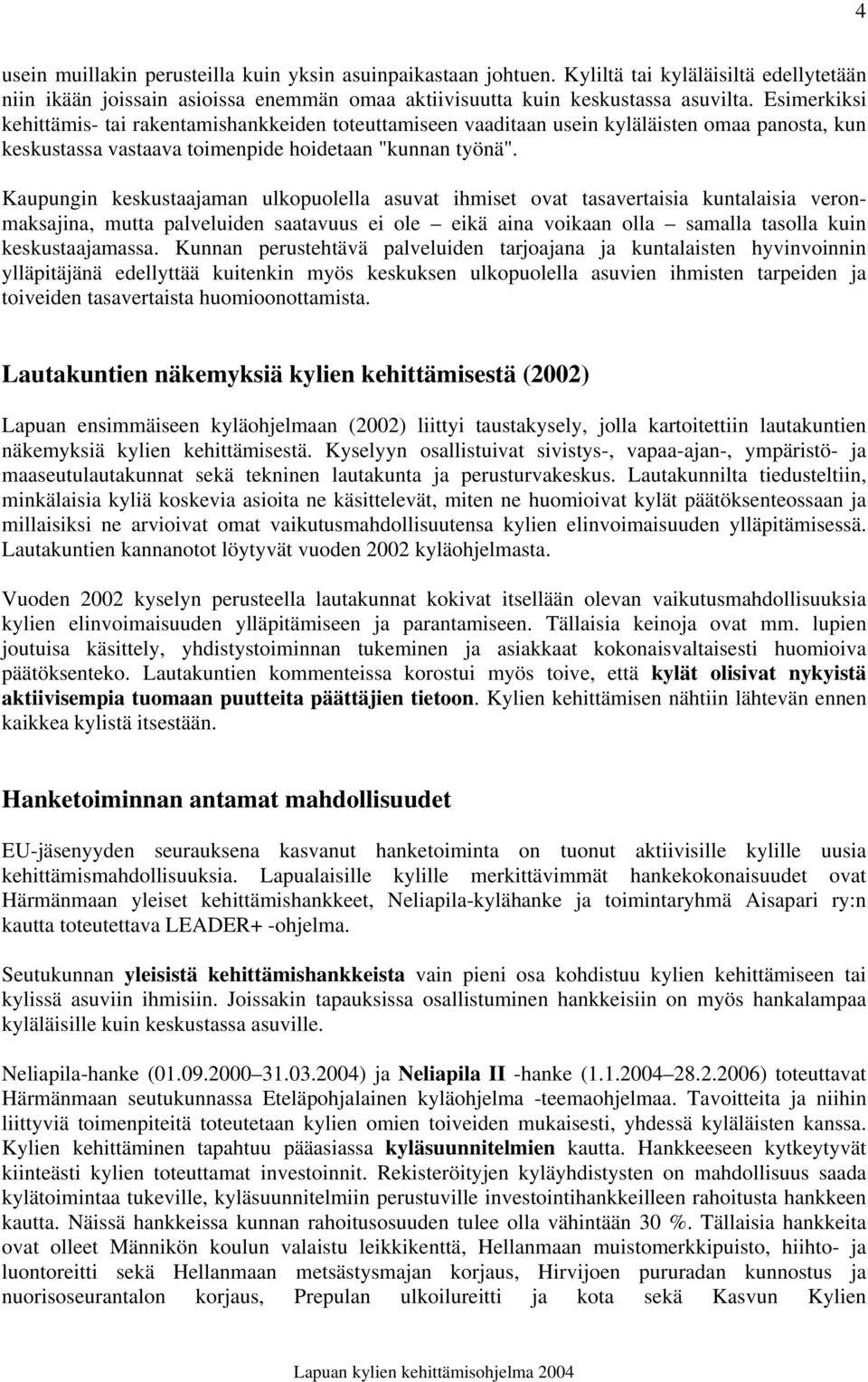 Kaupungin keskustaajaman ulkopuolella asuvat ihmiset ovat tasavertaisia kuntalaisia veronmaksajina, mutta palveluiden saatavuus ei ole eikä aina voikaan olla samalla tasolla kuin keskustaajamassa.