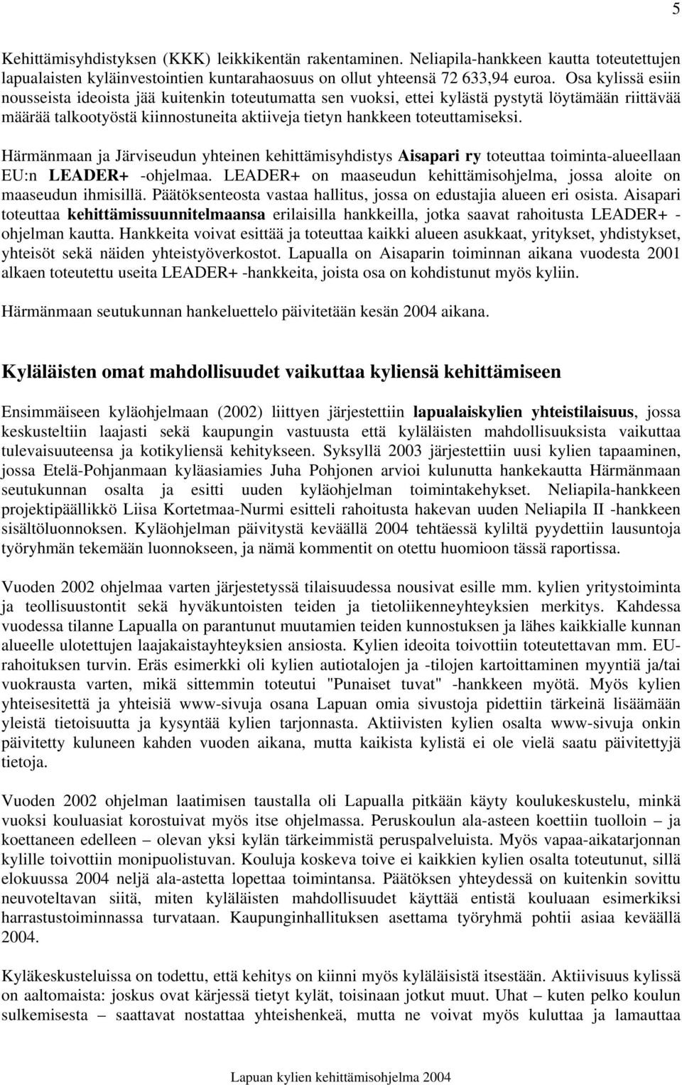 Härmänmaan ja Järviseudun yhteinen kehittämisyhdistys Aisapari ry toteuttaa toiminta-alueellaan EU:n LEADER+ -ohjelmaa. LEADER+ on maaseudun kehittämisohjelma, jossa aloite on maaseudun ihmisillä.