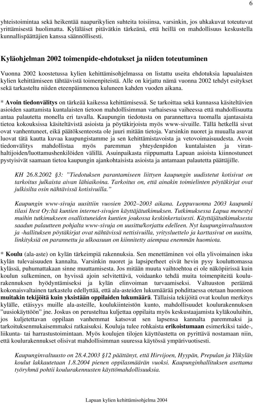 Kyläohjelman 2002 toimenpide-ehdotukset ja niiden toteutuminen Vuonna 2002 koostetussa kylien kehittämisohjelmassa on listattu useita ehdotuksia lapualaisten kylien kehittämiseen tähtäävistä