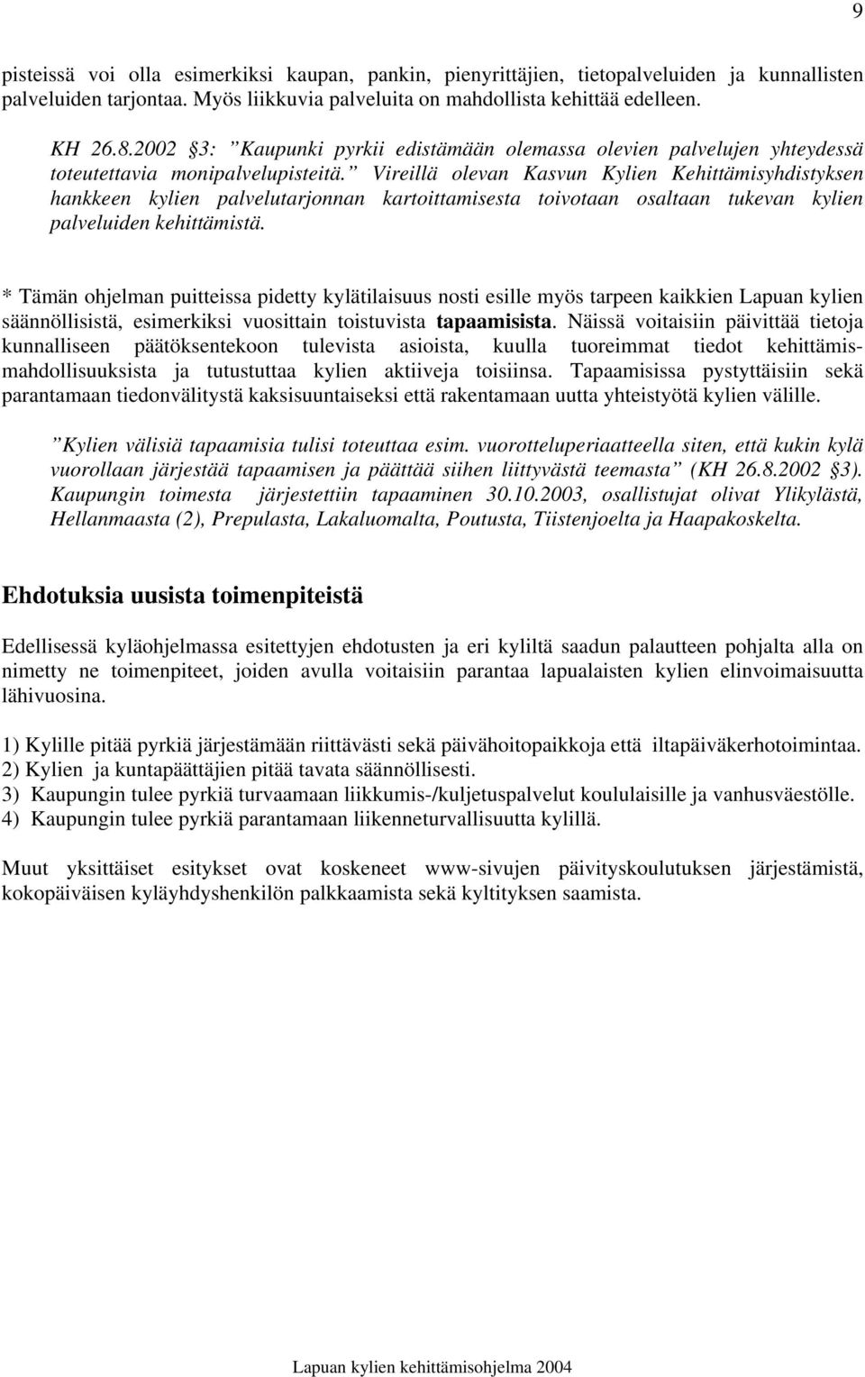 Vireillä olevan Kasvun Kylien Kehittämisyhdistyksen hankkeen kylien palvelutarjonnan kartoittamisesta toivotaan osaltaan tukevan kylien palveluiden kehittämistä.