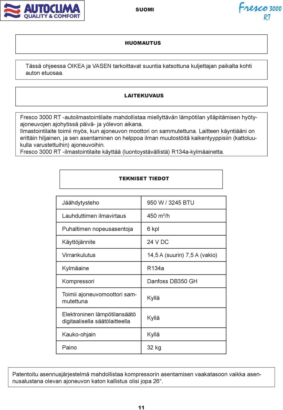 DESCRIZIONE LAITEKUVAUS GENERALE Fresco 3000 RT -autoilmastointilaite mahdollistaa miellyttävän lämpötilan ylläpitämisen hyötyajoneuvojen ajohytissä päivä- ja yölevon aikana.