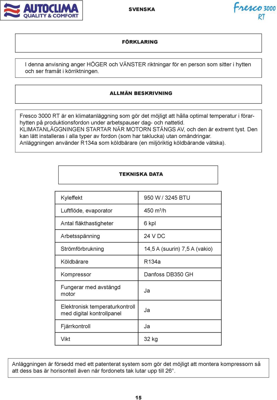 ALLMÄN DESCRIZIONE BESKRIVNING GENERALE Fresco 3000 RT är en klimatanläggning som gör det möjligt att hålla optimal temperatur i förarhytten på produktionsfordon under arbetspauser dag- och nattetid.