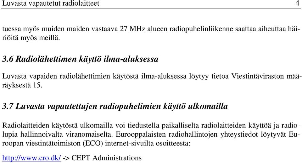 7 Luvasta vapautettujen radiopuhelimien käyttö ulkomailla Radiolaitteiden käytöstä ulkomailla voi tiedustella paikalliselta radiolaitteiden käyttöä ja radiolupia