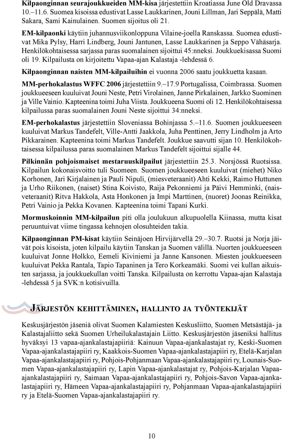 Henkilökohtaisessa sarjassa paras suomalainen sijoittui 45:nneksi. Joukkuekisassa Suomi oli 19. Kilpailusta on kirjoitettu Vapaa-ajan Kalastaja -lehdessä 6.