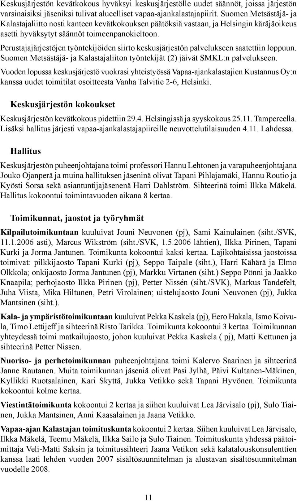 Perustajajärjestöjen työntekijöiden siirto keskusjärjestön palvelukseen saatettiin loppuun. Suomen Metsästäjä- ja Kalastajaliiton työntekijät (2) jäivät SMKL:n palvelukseen.
