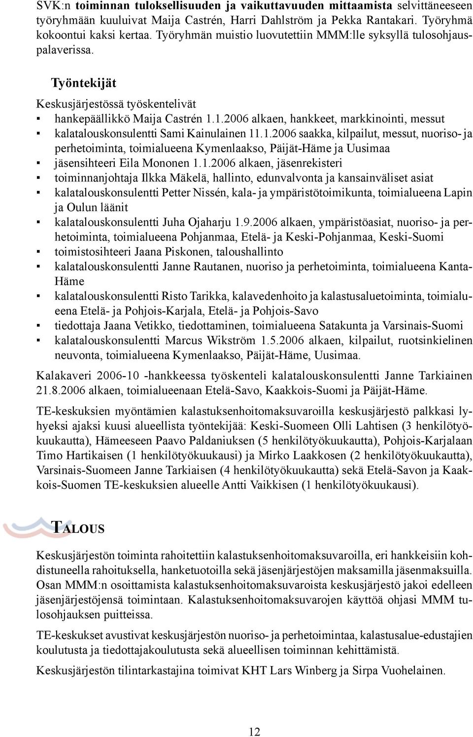 1.2006 alkaen, hankkeet, markkinointi, messut kalatalouskonsulentti Sami Kainulainen 11.1.2006 saakka, kilpailut, messut, nuoriso- ja perhetoiminta, toimialueena Kymenlaakso, Päijät-Häme ja Uusimaa jäsensihteeri Eila Mononen 1.