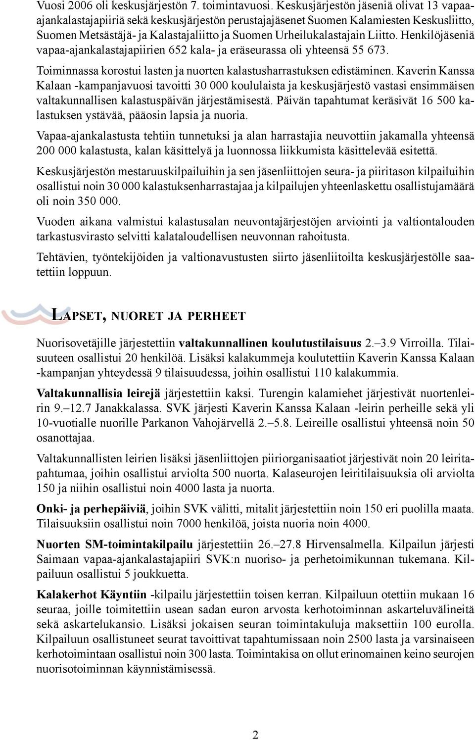 Liitto. Henkilöjäseniä vapaa-ajankalastajapiirien 652 kala- ja eräseurassa oli yhteensä 55 673. Toiminnassa korostui lasten ja nuorten kalastusharrastuksen edistäminen.