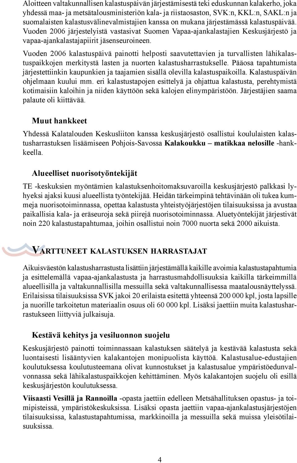 Vuoden 2006 järjestelyistä vastasivat Suomen Vapaa-ajankalastajien Keskusjärjestö ja vapaa-ajankalastajapiirit jäsenseuroineen.