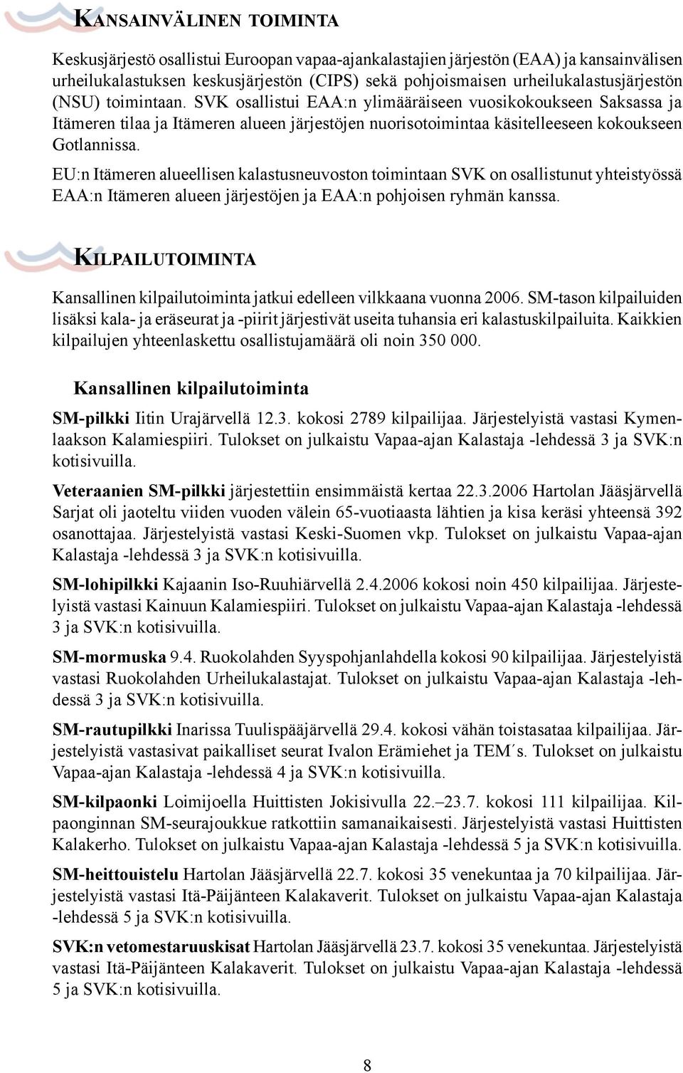 SVK osallistui EAA:n ylimääräiseen vuosikokoukseen Saksassa ja Itämeren tilaa ja Itämeren alueen järjestöjen nuorisotoimintaa käsitelleeseen kokoukseen Gotlannissa.