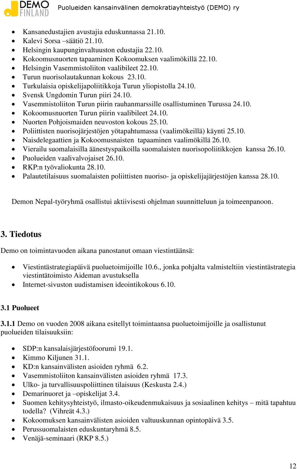 10. Kokoomusnuorten Turun piirin vaalibileet 24.10. Nuorten Pohjoismaiden neuvoston kokous 25.10. Poliittisten nuorisojärjestöjen yötapahtumassa (vaalimökeillä) käynti 25.10. Naisdelegaattien ja Kokoomusnaisten tapaaminen vaalimökillä 26.