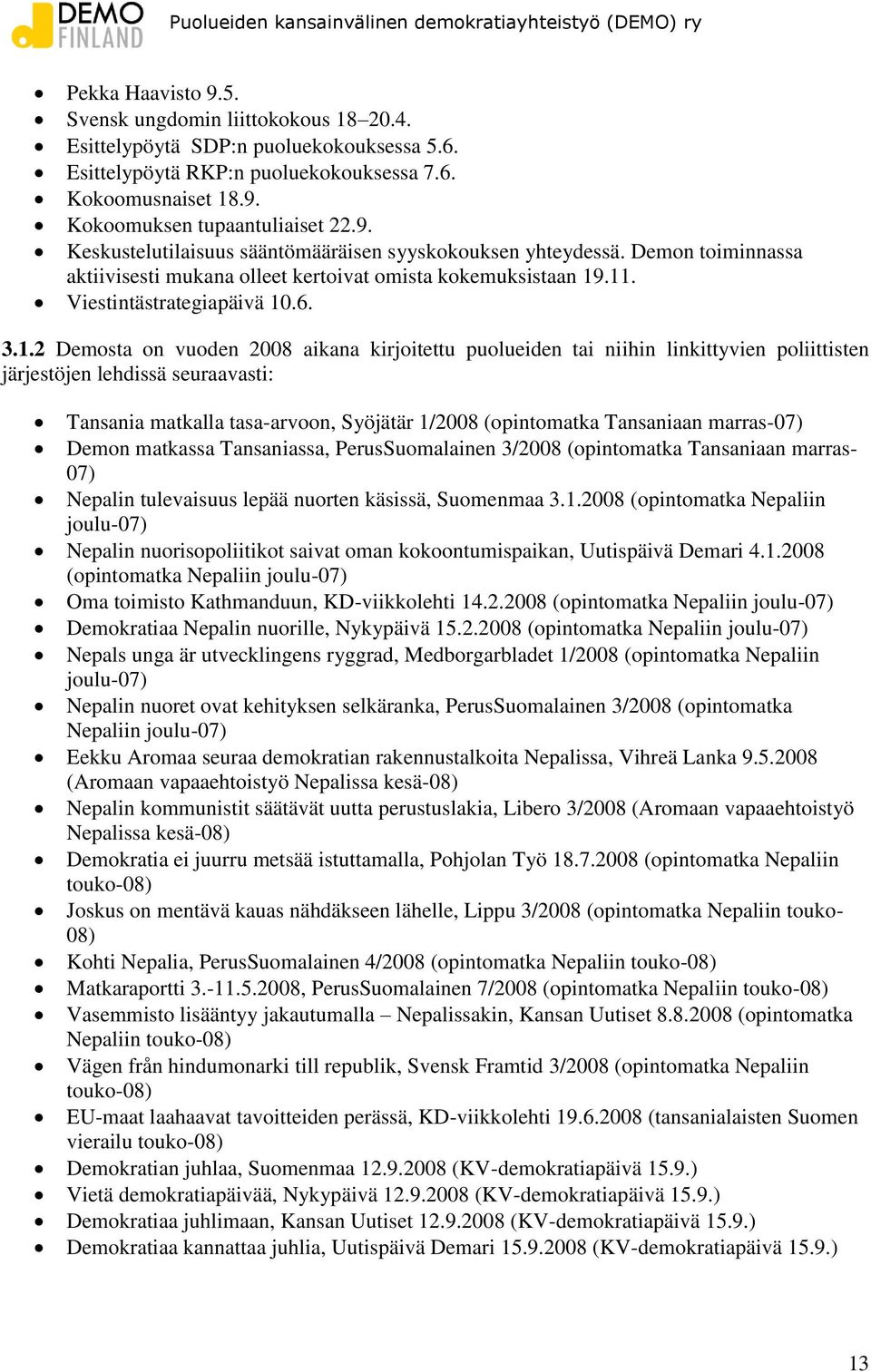 .11. Viestintästrategiapäivä 10.6. 3.1.2 Demosta on vuoden 2008 aikana kirjoitettu puolueiden tai niihin linkittyvien poliittisten järjestöjen lehdissä seuraavasti: Tansania matkalla tasa-arvoon,