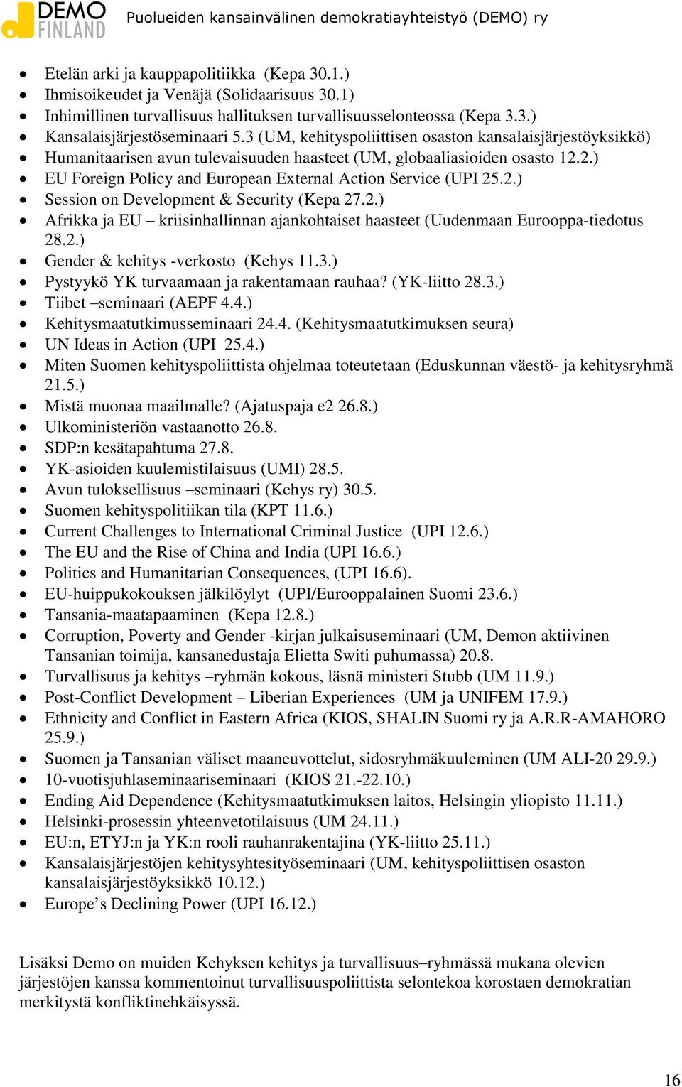 2.) Session on Development & Security (Kepa 27.2.) Afrikka ja EU kriisinhallinnan ajankohtaiset haasteet (Uudenmaan Eurooppa-tiedotus 28.2.) Gender & kehitys -verkosto (Kehys 11.3.