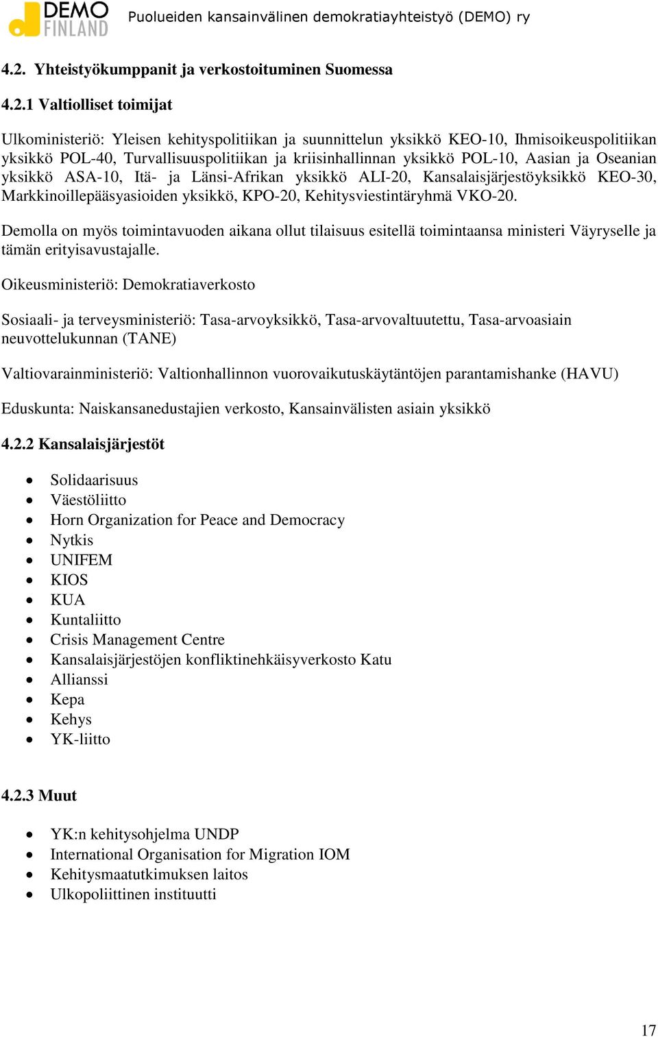 KPO-20, Kehitysviestintäryhmä VKO-20. Demolla on myös toimintavuoden aikana ollut tilaisuus esitellä toimintaansa ministeri Väyryselle ja tämän erityisavustajalle.