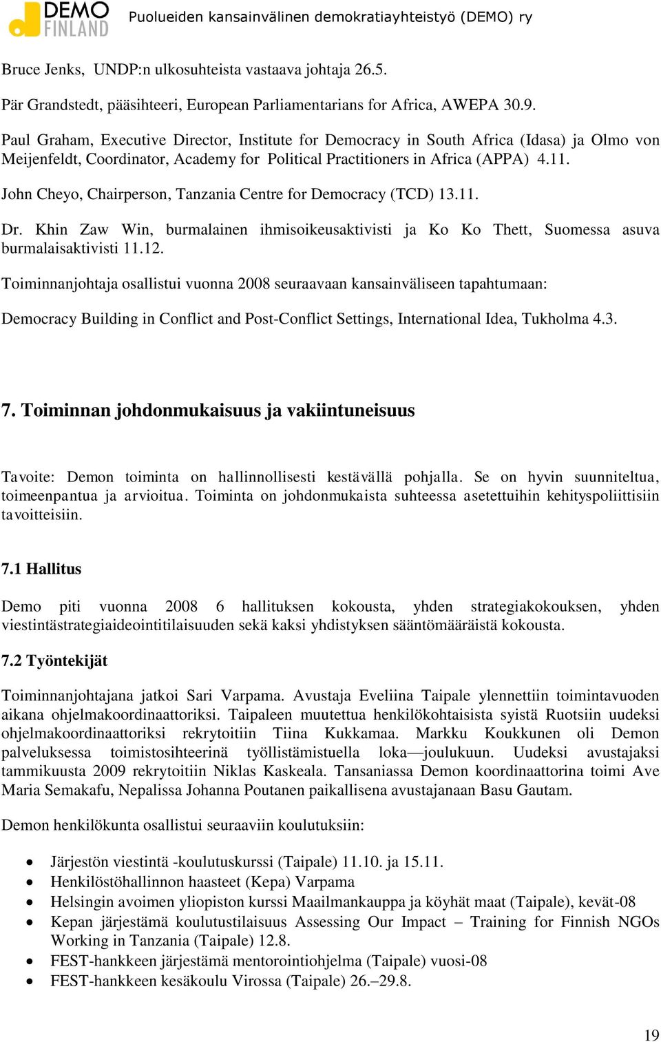 John Cheyo, Chairperson, Tanzania Centre for Democracy (TCD) 13.11. Dr. Khin Zaw Win, burmalainen ihmisoikeusaktivisti ja Ko Ko Thett, Suomessa asuva burmalaisaktivisti 11.12.