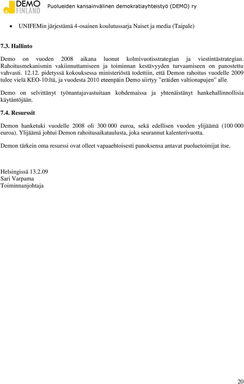 12. pidetyssä kokouksessa ministeriöstä todettiin, että Demon rahoitus vuodelle 2009 tulee vielä KEO-10:ltä, ja vuodesta 2010 eteenpäin Demo siirtyy eräiden valtionapujen alle.