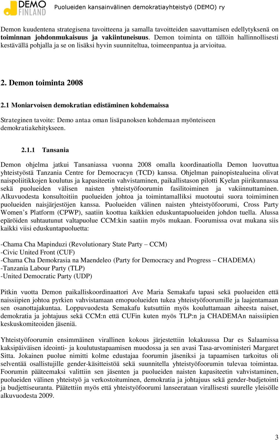 1 Moniarvoisen demokratian edistäminen kohdemaissa Strateginen tavoite: Demo antaa oman lisäpanoksen kohdemaan myönteiseen demokratiakehitykseen. 2.1.1 Tansania Demon ohjelma jatkui Tansaniassa vuonna 2008 omalla koordinaatiolla Demon luovuttua yhteistyöstä Tanzania Centre for Democracyn (TCD) kanssa.