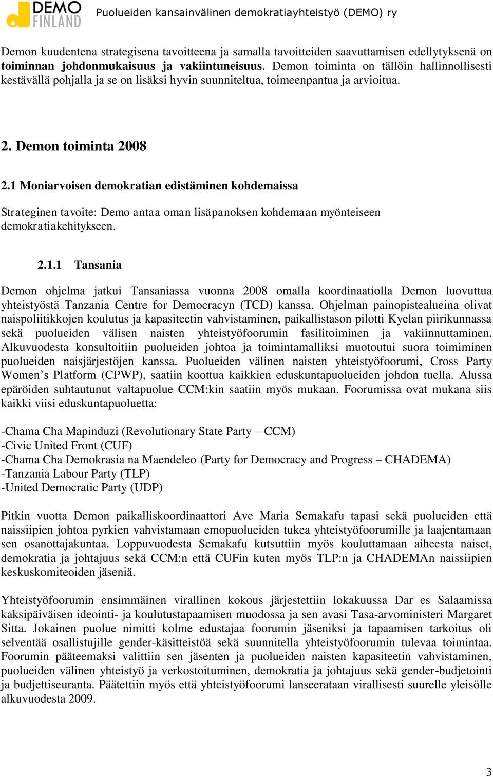 1 Moniarvoisen demokratian edistäminen kohdemaissa Strateginen tavoite: Demo antaa oman lisäpanoksen kohdemaan myönteiseen demokratiakehitykseen. 2.1.1 Tansania Demon ohjelma jatkui Tansaniassa vuonna 2008 omalla koordinaatiolla Demon luovuttua yhteistyöstä Tanzania Centre for Democracyn (TCD) kanssa.