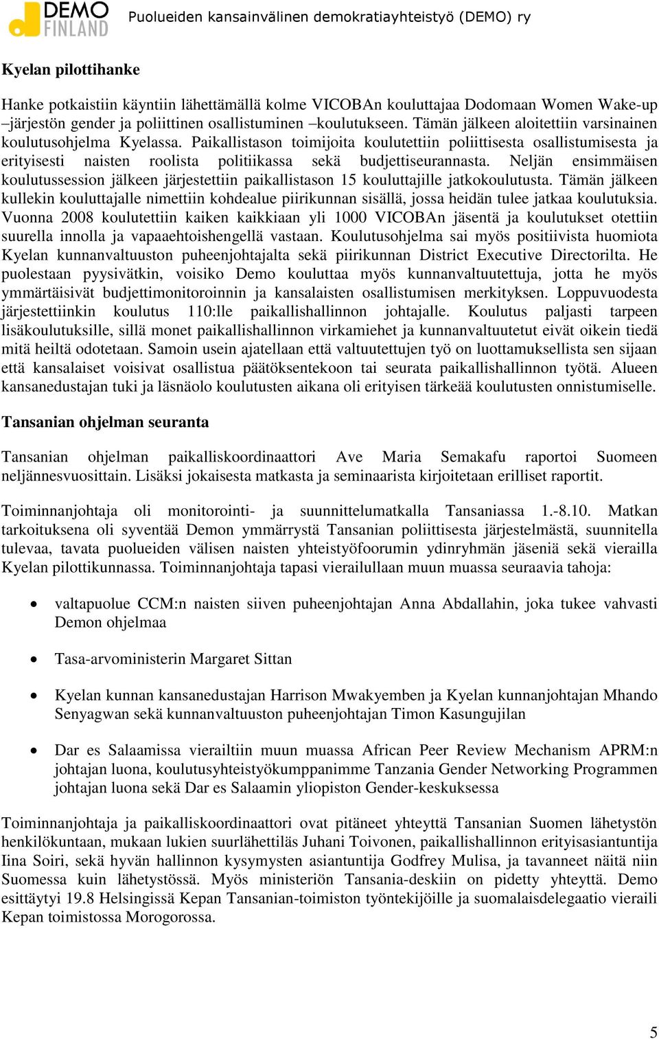 Paikallistason toimijoita koulutettiin poliittisesta osallistumisesta ja erityisesti naisten roolista politiikassa sekä budjettiseurannasta.