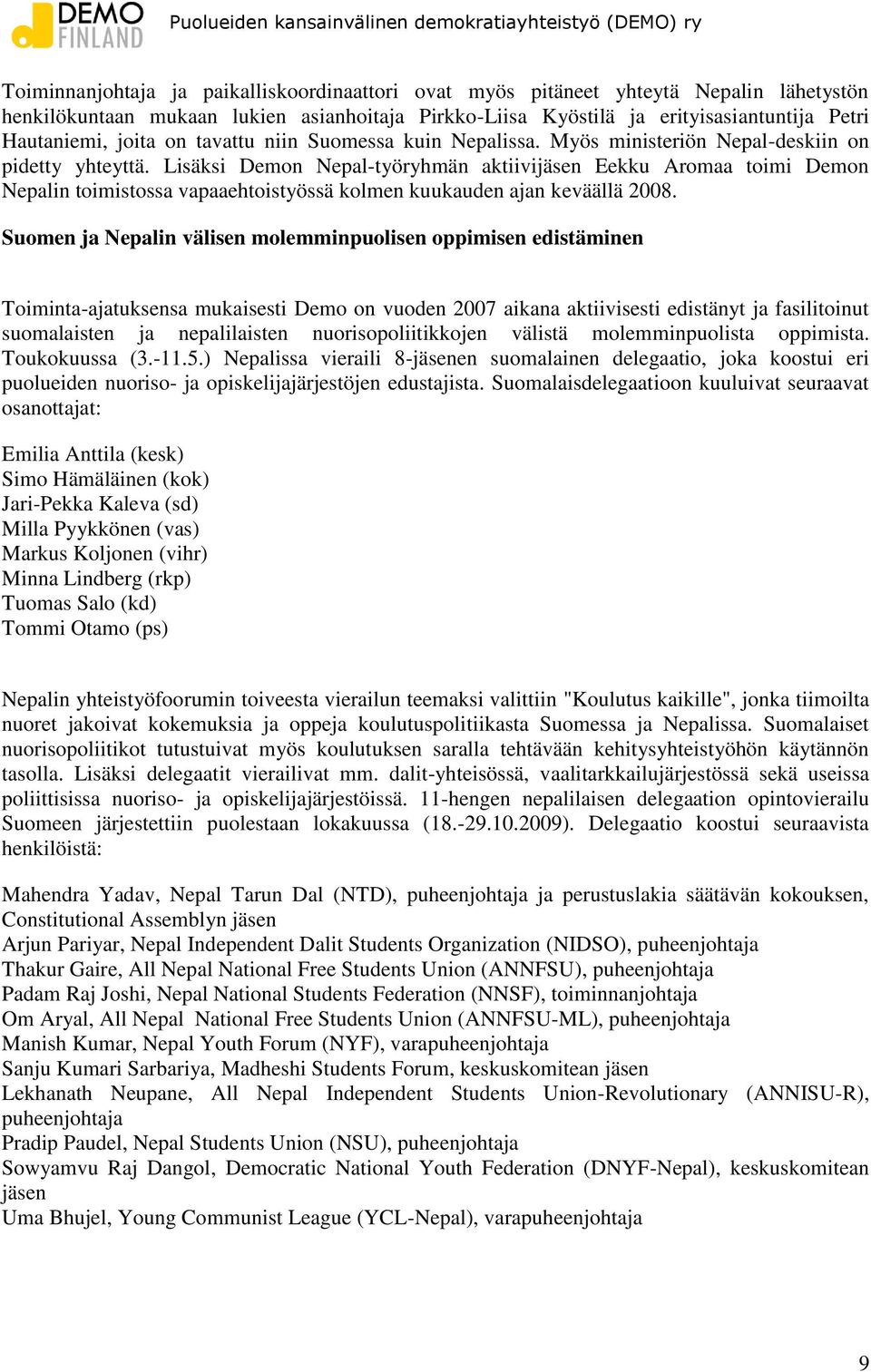 Lisäksi Demon Nepal-työryhmän aktiivijäsen Eekku Aromaa toimi Demon Nepalin toimistossa vapaaehtoistyössä kolmen kuukauden ajan keväällä 2008.