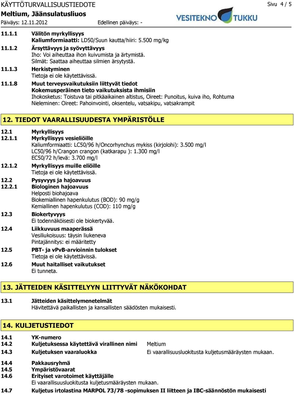 .1.3 Herkistyminen 11.1.8 Muut terveysvaikutuksiin liittyvät tiedot Kokemusperäinen tieto vaikutuksista ihmisiin Ihokosketus: Toistuva tai pitkäaikainen altistus, Oireet: Punoitus, kuiva iho, Rohtuma