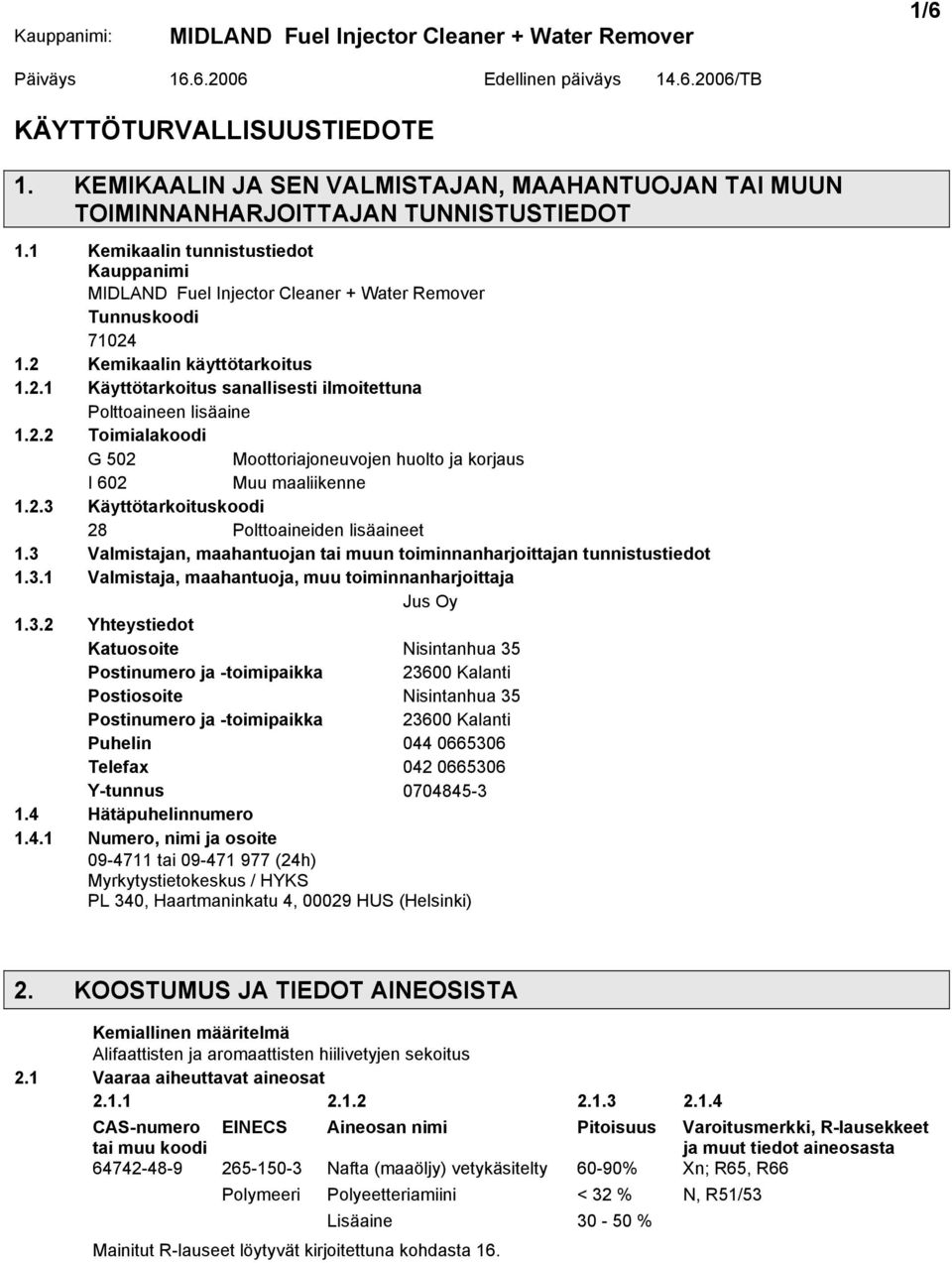 3 Valmistajan, maahantuojan tai muun toiminnanharjoittajan tunnistustiedot 1.3.1 Valmistaja, maahantuoja, muu toiminnanharjoittaja Jus Oy 1.3.2 Yhteystiedot Katuosoite Nisintanhua 35 Postinumero ja