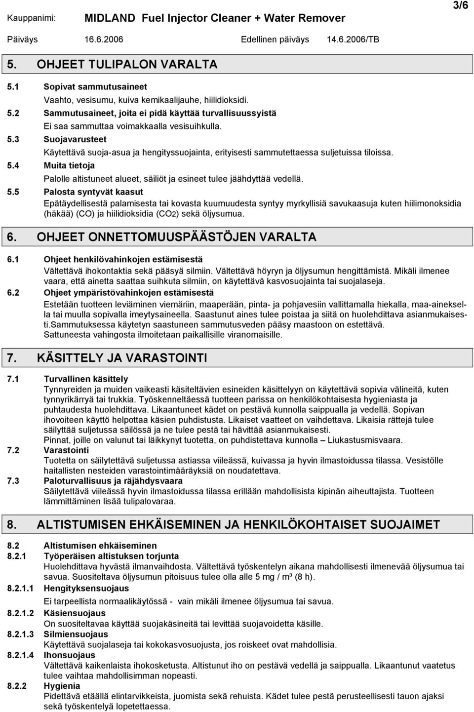 4 Muita tietoja Palolle altistuneet alueet, säiliöt ja esineet tulee jäähdyttää vedellä. 5.