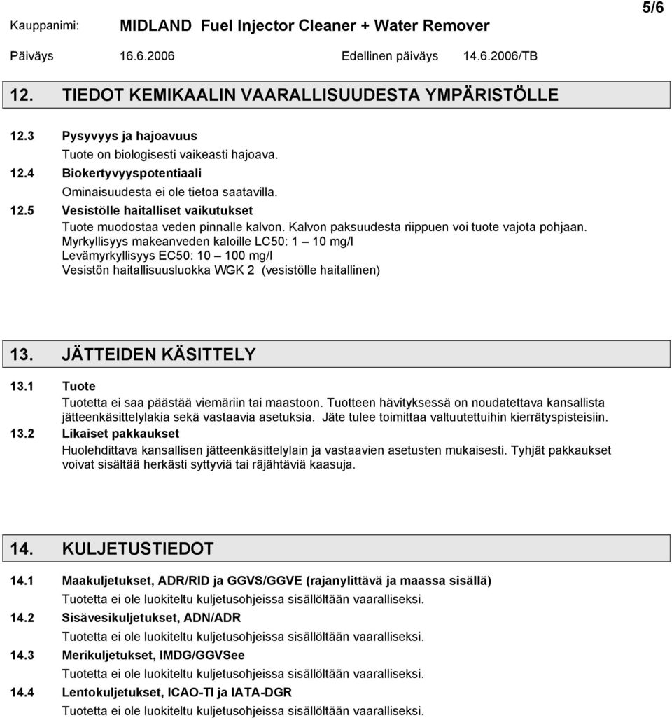 Myrkyllisyys makeanveden kaloille LC50: 1 10 mg/l Levämyrkyllisyys EC50: 10 100 mg/l Vesistön haitallisuusluokka WGK 2 (vesistölle haitallinen) 13. JÄTTEIDEN KÄSITTELY 13.