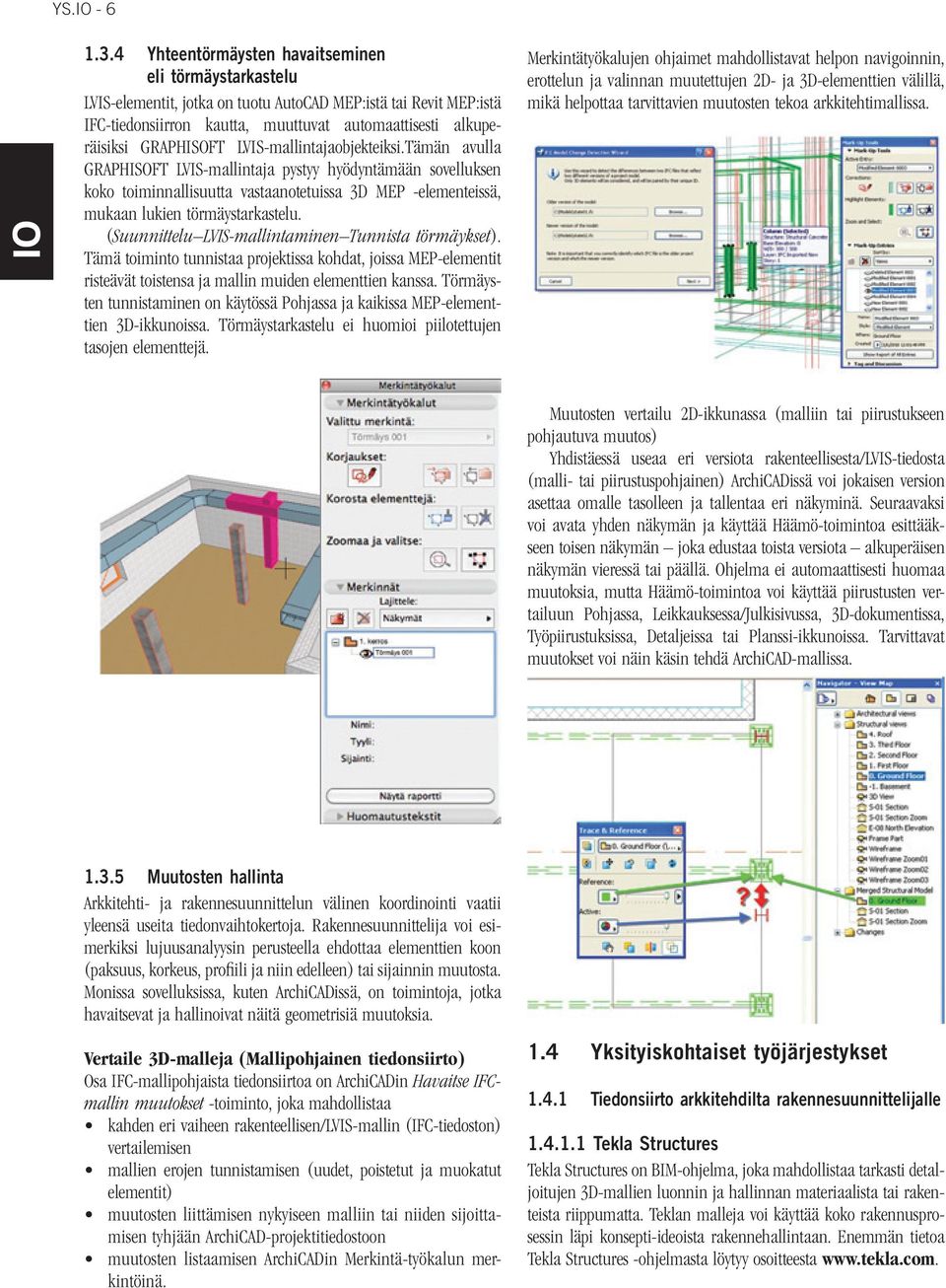 LVIS-mallintajaobjekteiksi.Tämän avulla GRAPHISOFT LVIS-mallintaja pystyy hyödyntämään sovelluksen koko toiminnallisuutta vastaanotetuissa 3D MEP -elementeissä, mukaan lukien törmäystarkastelu.