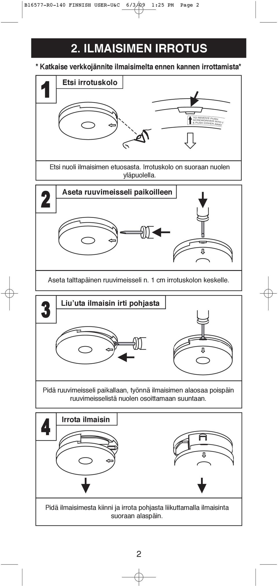 Irrotuskolo on suoraan nuolen yläpuolella. Aseta ruuvimeisseli paikoilleen Aseta talttapäinen ruuvimeisseli n. 1 cm irrotuskolon keskelle.