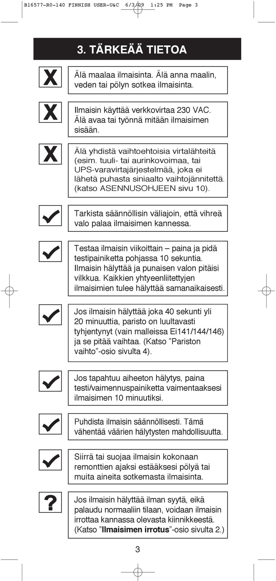 tuuli- tai aurinkovoimaa, tai UPS-varavirtajärjestelmää, joka ei lähetä puhasta siniaalto vaihtojännitettä. (katso ASENNUSOHJEEN sivu 10).