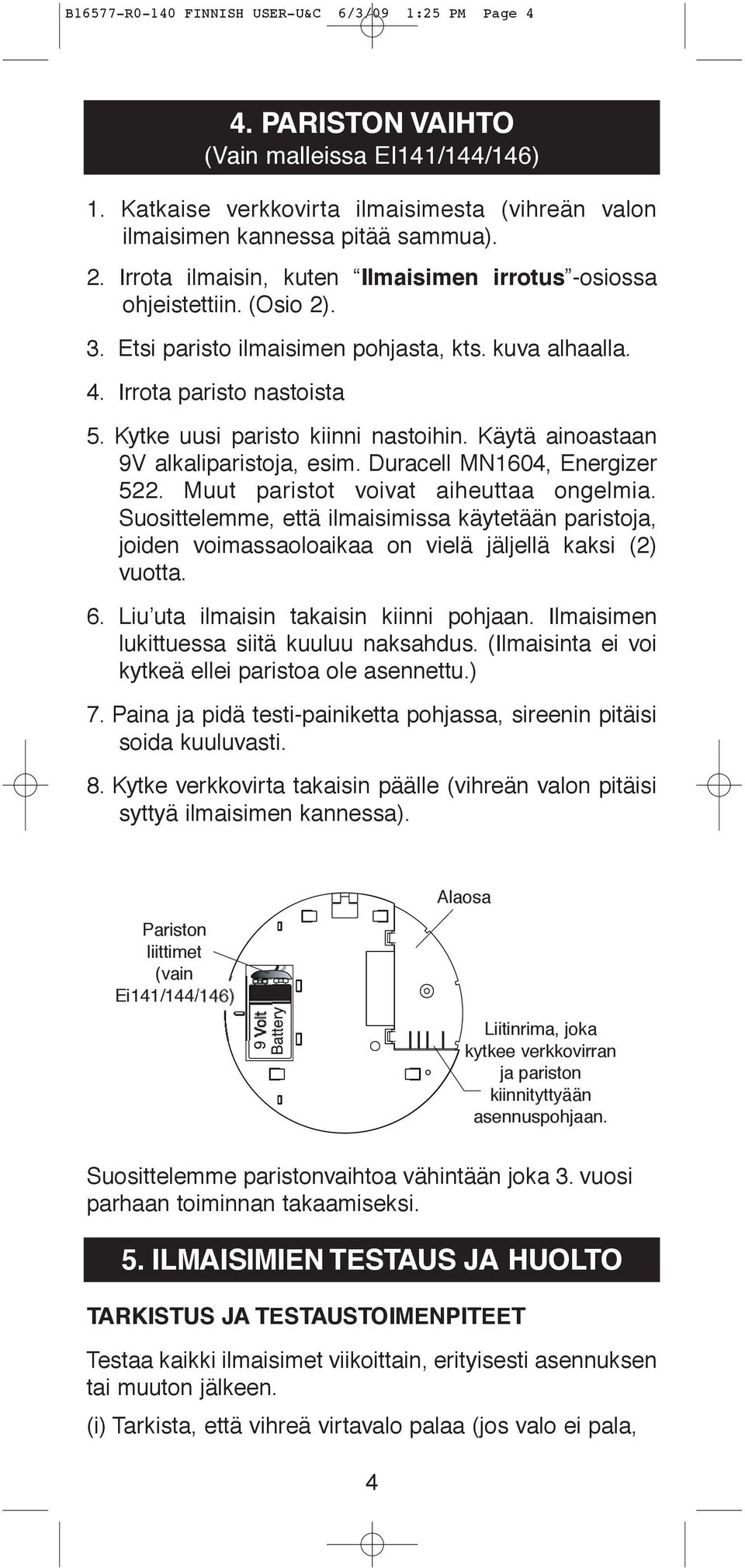 Käytä ainoastaan 9V alkaliparistoja, esim. Duracell MN1604, Energizer 522. Muut paristot voivat aiheuttaa ongelmia.