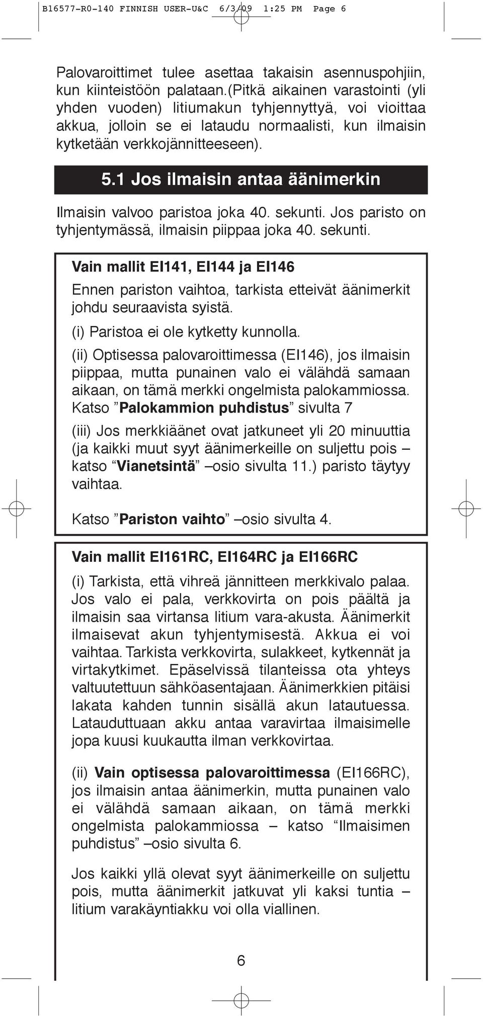 1 Jos ilmaisin antaa äänimerkin Ilmaisin valvoo paristoa joka 40. sekunti. Jos paristo on tyhjentymässä, ilmaisin piippaa joka 40. sekunti. Vain mallit EI141, EI144 ja EI146 Ennen pariston vaihtoa, tarkista etteivät äänimerkit johdu seuraavista syistä.