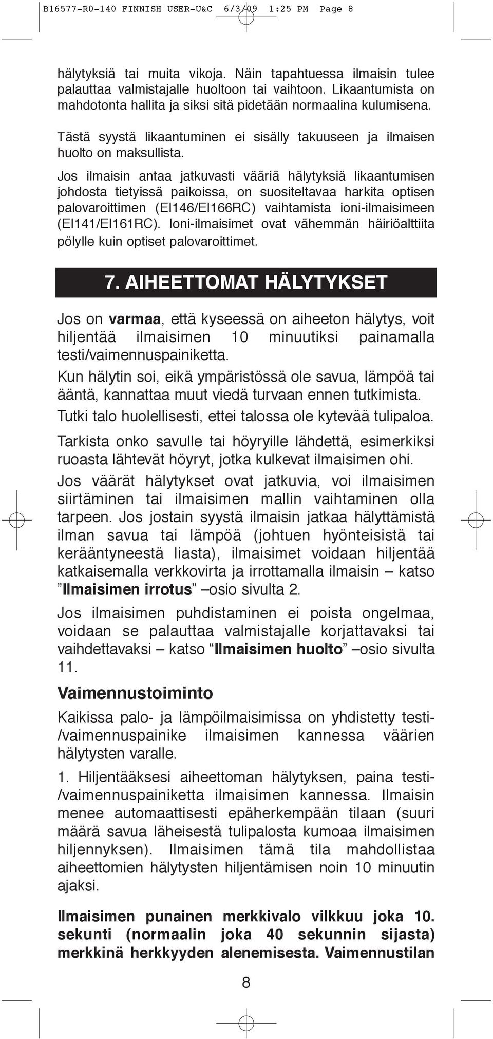 Jos ilmaisin antaa jatkuvasti vääriä hälytyksiä likaantumisen johdosta tietyissä paikoissa, on suositeltavaa harkita optisen palovaroittimen (EI146/EI166RC) vaihtamista ioni-ilmaisimeen