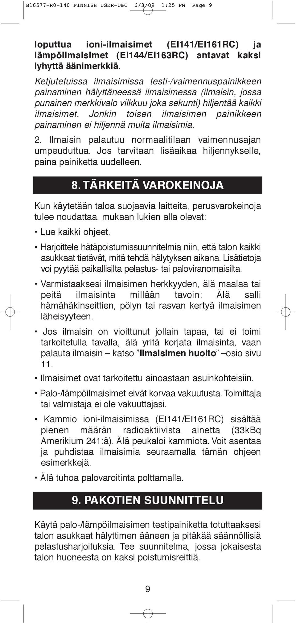 Jonkin toisen ilmaisimen painikkeen painaminen ei hiljennä muita ilmaisimia. 2. Ilmaisin palautuu normaalitilaan vaimennusajan umpeuduttua.