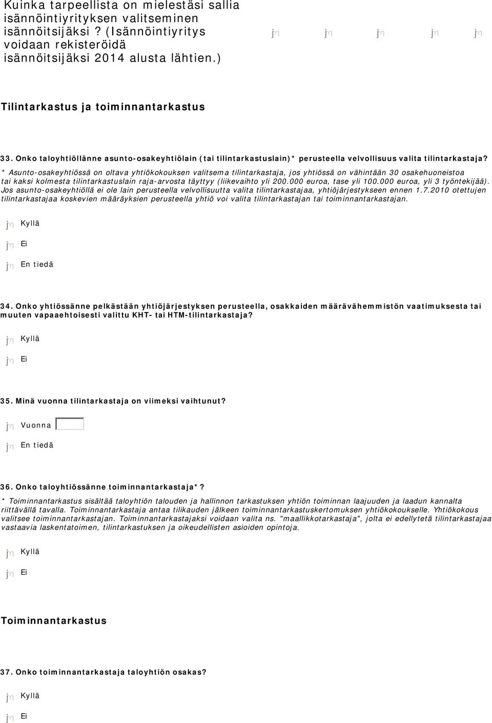 * Asunto-osakeyhtiössä on oltava yhtiökokouksen valitsema tilintarkastaja, jos yhtiössä on vähintään 30 osakehuoneistoa tai kaksi kolmesta tilintarkastuslain raja-arvosta täyttyy (liikevaihto yli 200.