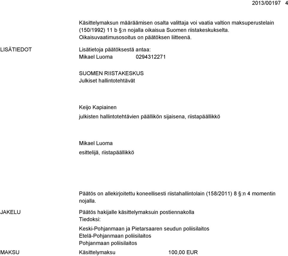 LISÄTIEDOT Lisätietoja päätöksestä antaa: Mikael Luoma 0294312271 SUOMEN RIISTAKESKUS Julkiset hallintotehtävät Keijo Kapiainen julkisten hallintotehtävien päällikön sijaisena,