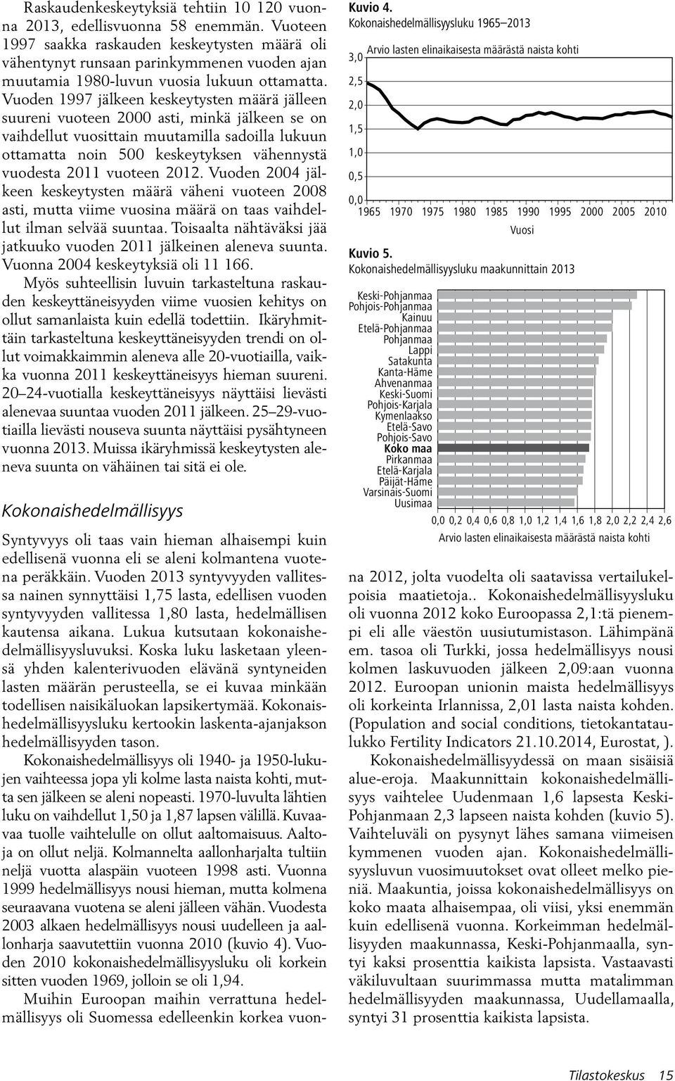 Vuoden 1997 jälkeen keskeytysten määrä jälleen suureni vuoteen 2000 asti, minkä jälkeen se on vaihdellut vuosittain muutamilla sadoilla lukuun ottamatta noin 500 keskeytyksen vähennystä vuodesta 2011