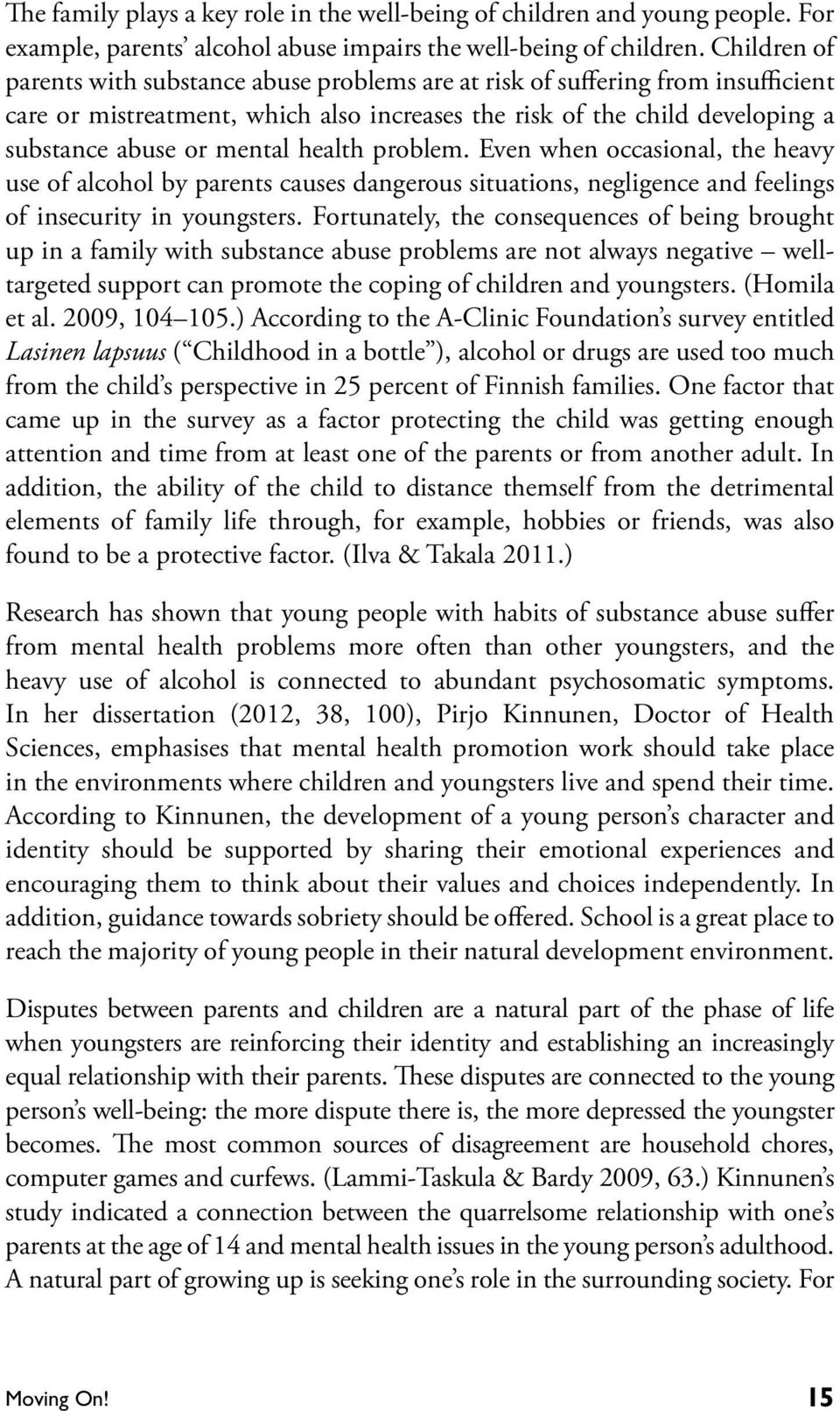 health problem. Even when occasional, the heavy use of alcohol by parents causes dangerous situations, negligence and feelings of insecurity in youngsters.