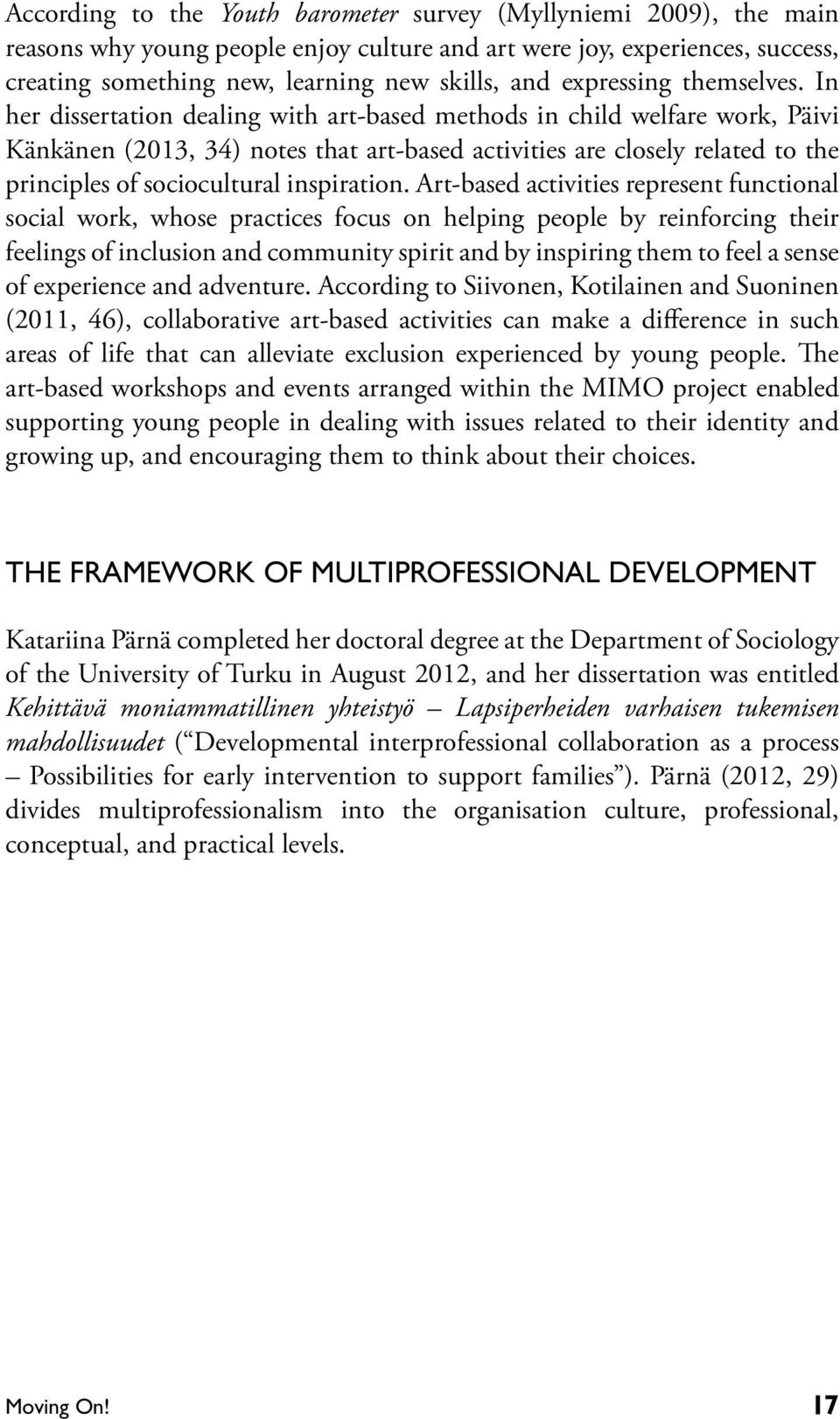 In her dissertation dealing with art-based methods in child welfare work, Päivi Känkänen (2013, 34) notes that art-based activities are closely related to the principles of sociocultural inspiration.