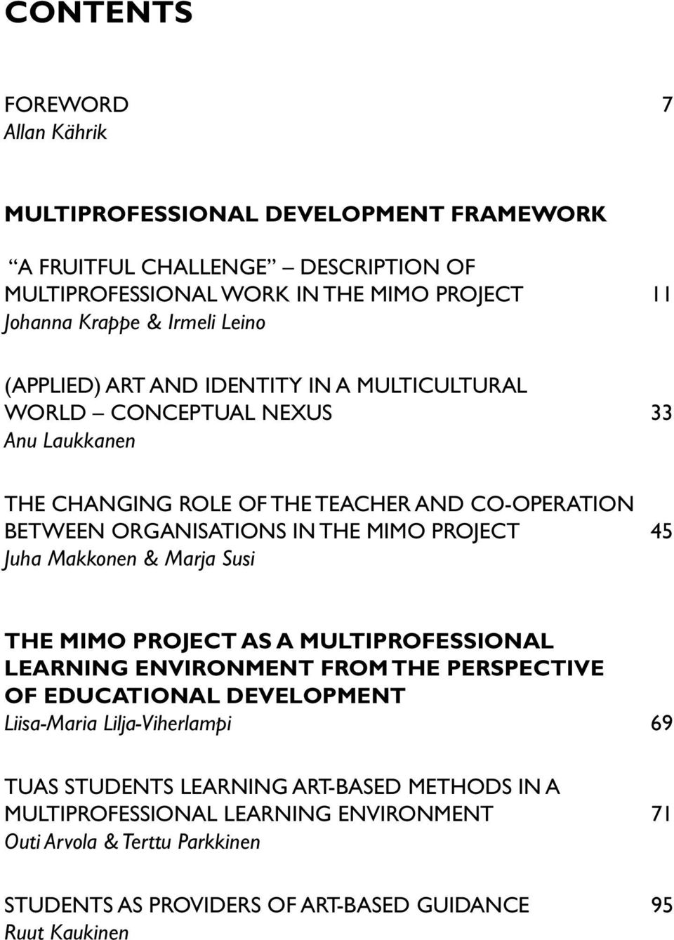 PROJECT 45 Juha Makkonen & Marja Susi THE MIMO PROJECT AS A MULTIPROFESSIONAL LEARNING ENVIRONMENT FROM THE PERSPECTIVE OF EDUCATIONAL DEVELOPMENT Liisa-Maria Lilja-Viherlampi 69