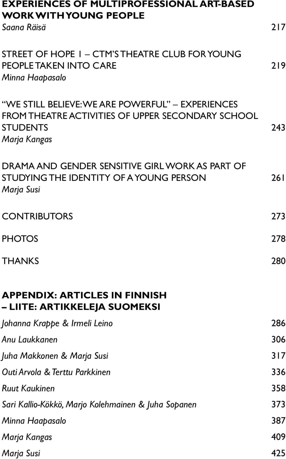 OF A YOUNG PERSON 261 Marja Susi CONTRIBUTORS 273 PHOTOS 278 THANKS 280 APPENDIX: ARTICLES IN FINNISH LIITE: ARTIKKELEJA SUOMEKSI Johanna Krappe & Irmeli Leino 286 Anu Laukkanen 306