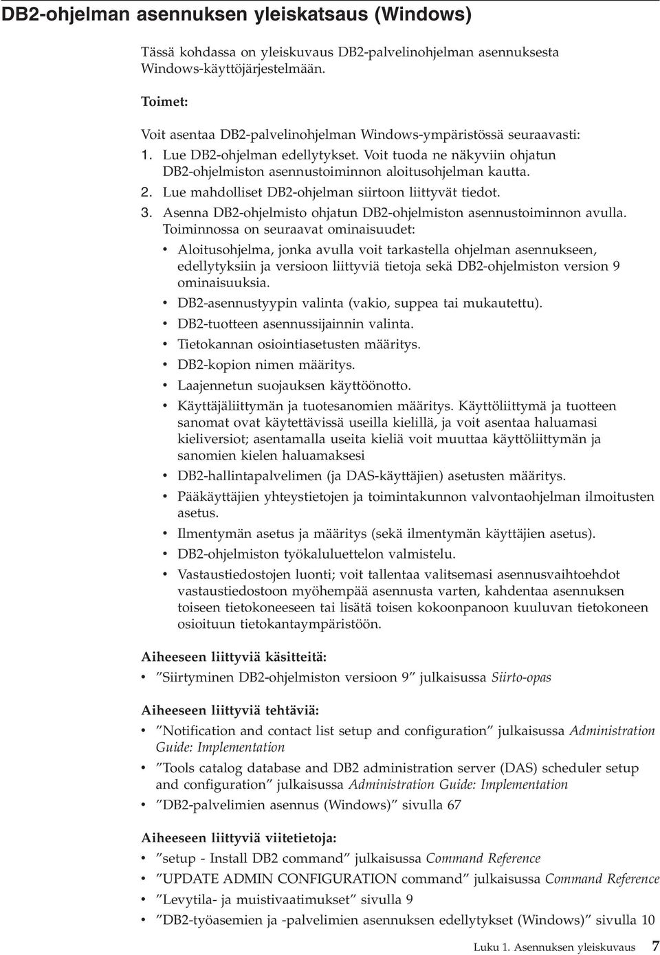 Lue mahdolliset DB2-ohjelman siirtoon liittyvät tiedot. 3. Asenna DB2-ohjelmisto ohjatun DB2-ohjelmiston asennustoiminnon avulla.