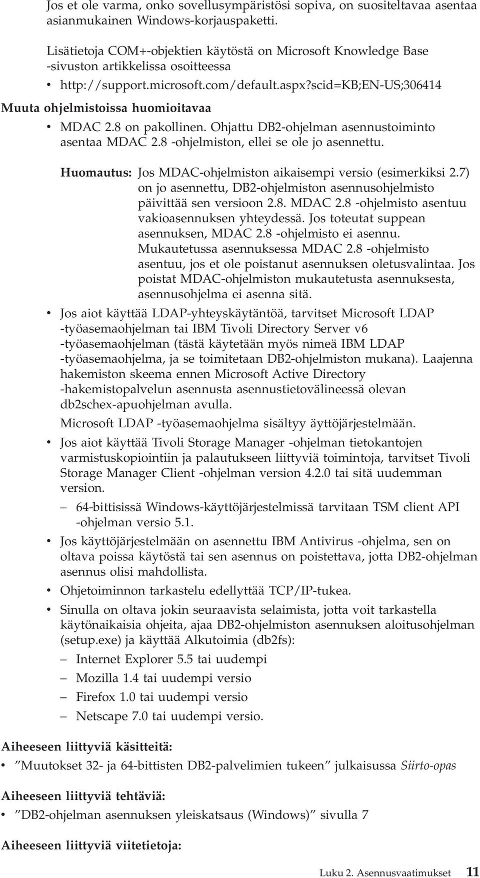 scid=kb;en-us;306414 Muuta ohjelmistoissa huomioitavaa v MDAC 2.8 on pakollinen. Ohjattu DB2-ohjelman asennustoiminto asentaa MDAC 2.8 -ohjelmiston, ellei se ole jo asennettu.