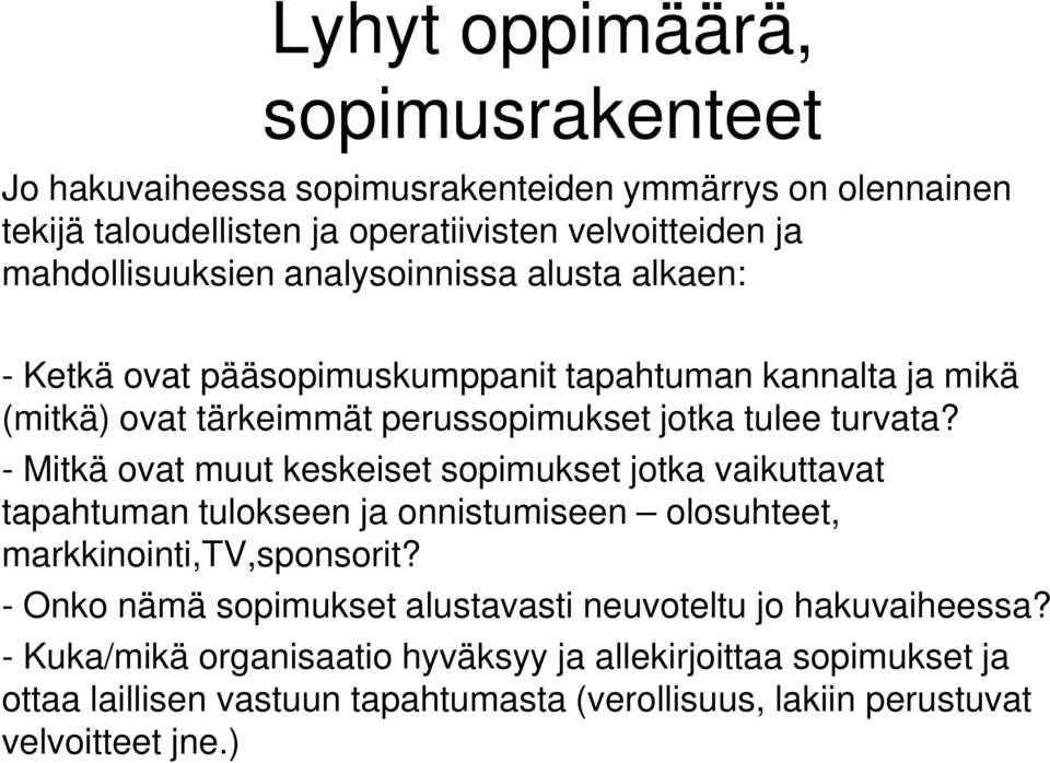 - Mitkä ovat muut keskeiset sopimukset jotka vaikuttavat tapahtuman tulokseen ja onnistumiseen olosuhteet, markkinointi,tv,sponsorit?