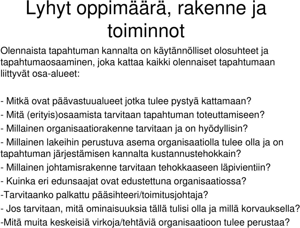 - Millainen lakeihin perustuva asema organisaatiolla tulee olla ja on tapahtuman järjestämisen kannalta kustannustehokkain? - Millainen johtamisrakenne tarvitaan tehokkaaseen läpivientiin?